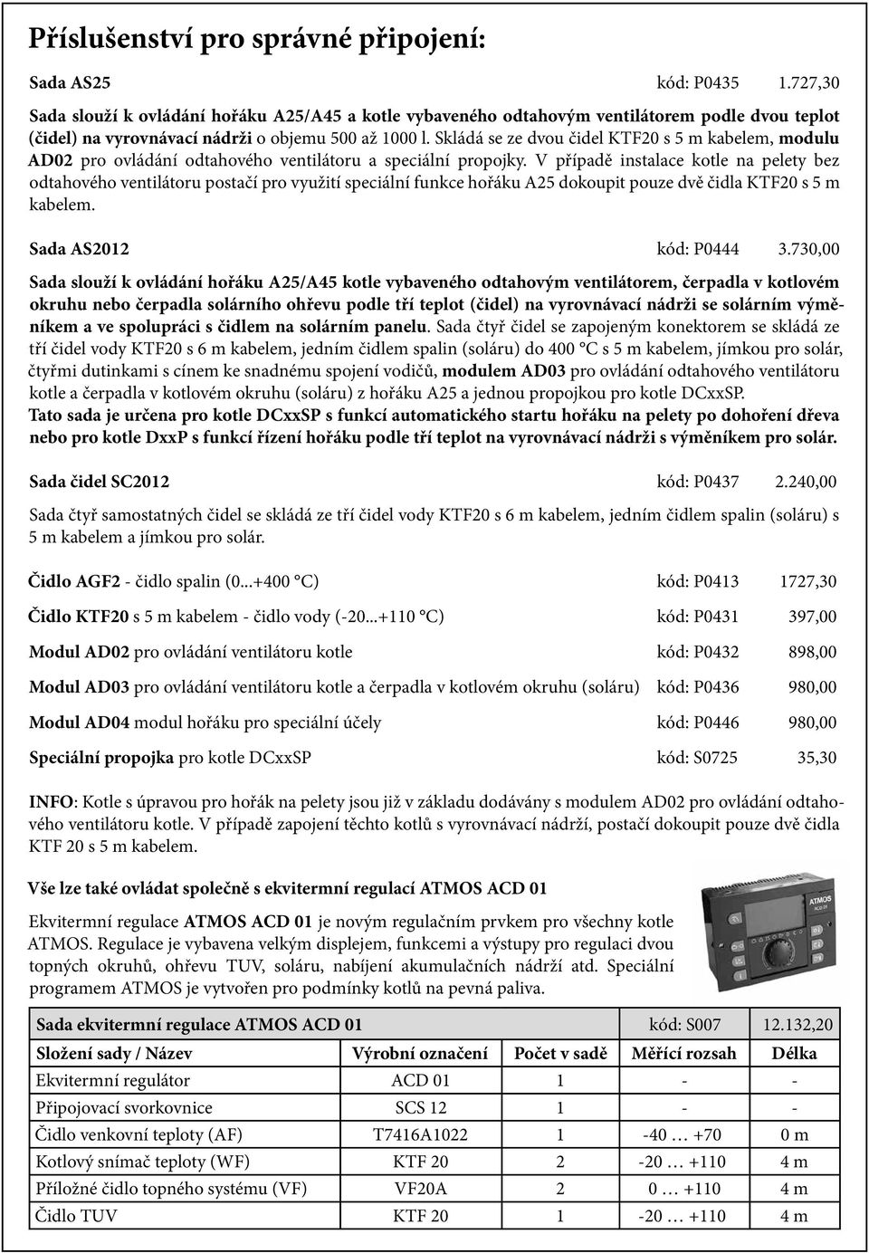 Skládá se ze dvou čidel KTF20 s 5 m kabelem, modulu AD02 pro ovládání odtahového ventilátoru a speciální propojky.