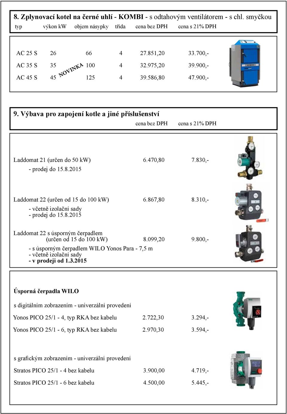 470,80 7.830,- - prodej do 15.8.2015 Laddomat 22 (určen od 15 do 100 kw) 6.867,80 8.310,- - včetně izolační sady - prodej do 15.8.2015 Laddomat 22 s úsporným čerpadlem (určen od 15 do 100 kw) 8.