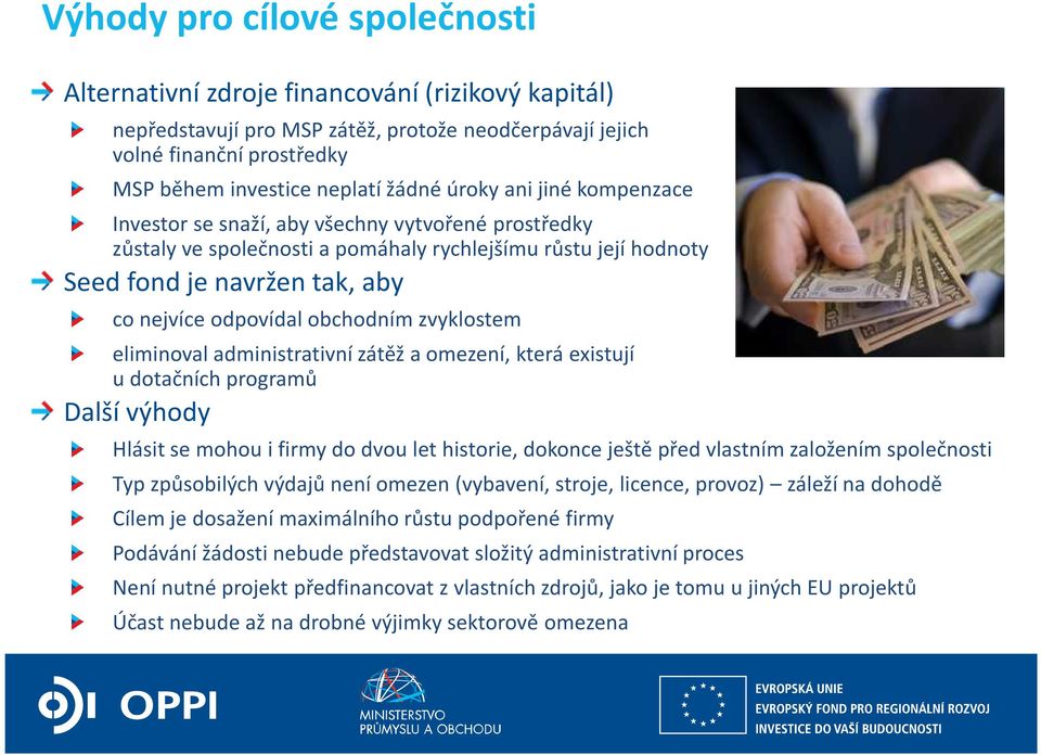 zvyklostem eliminoval administrativní zátěž a omezení, která existují u dotačních programů Další výhody Hlásit se mohou i firmy do dvou let historie, dokonce ještě před vlastním založením společnosti