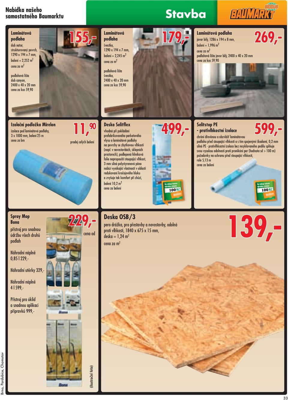 x 194 x 8 mm, balení = 1,996 m 2 cena za m 2 podlahová lišta javor bílý, 2400 x 40 x 20 mm cena za kus 59,90 269,- Izolační podložka Mirelon izolace pod laminátové podlahy, 3 x 1000 mm, balení 25 m