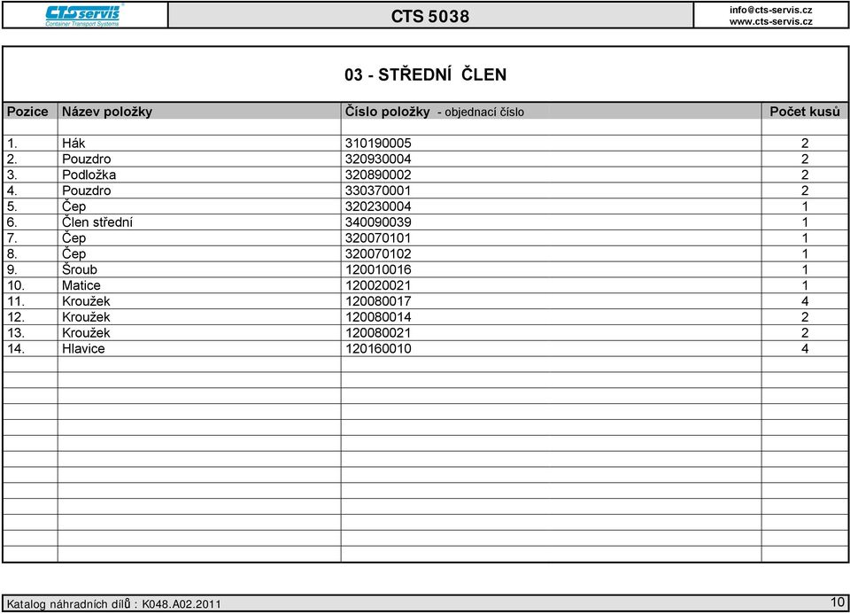 Člen střední 300003-00-. Čep 30000 0-, -0-3. Čep 30000 0-, -0-3. Šroub 0000 M0x3 ČSN 0. 0. Matice 0000 M0 ČSN 00.