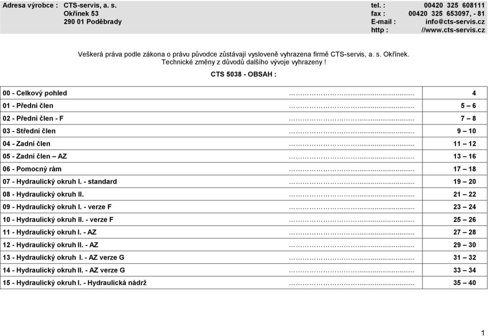 CTS 03 - OBSAH : 00 - Celkový pohled... 0 - Přední člen... 0 - Přední člen - F... 03 - Střední člen... 0 0 - Zadní člen... 0 - Zadní člen AZ... 3 0 - Pomocný rám... 0 - Hydraulický okruh I.