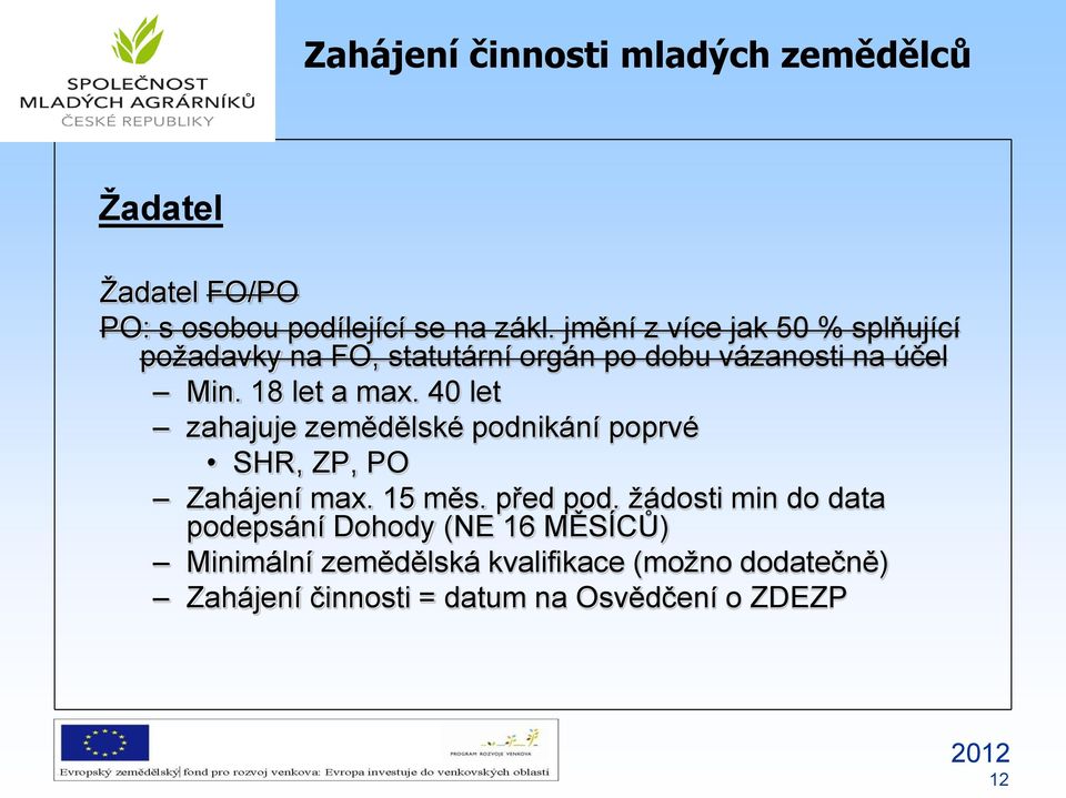 18 let a max. 40 let zahajuje zemědělské podnikání poprvé SHR, ZP, PO Zahájení max. 15 měs. před pod.