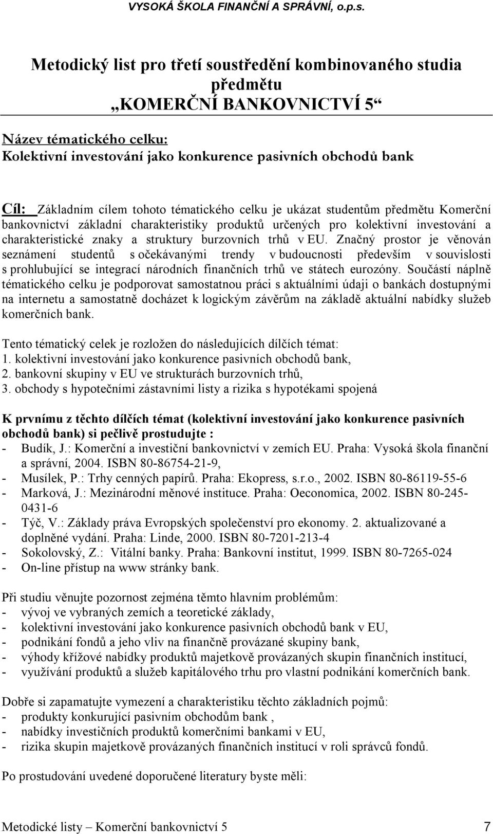v EU. Značný prostor je věnován seznámení studentů s očekávanými trendy v budoucnosti především v souvislosti s prohlubující se integrací národních finančních trhů ve státech eurozóny.
