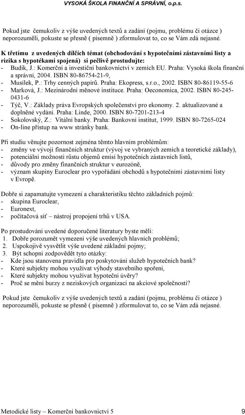 finančních struktur v eurozóně, - význam skupiny Euroclear pro vypořádání obchodů s hypotečními zástavními listy v Evropě.