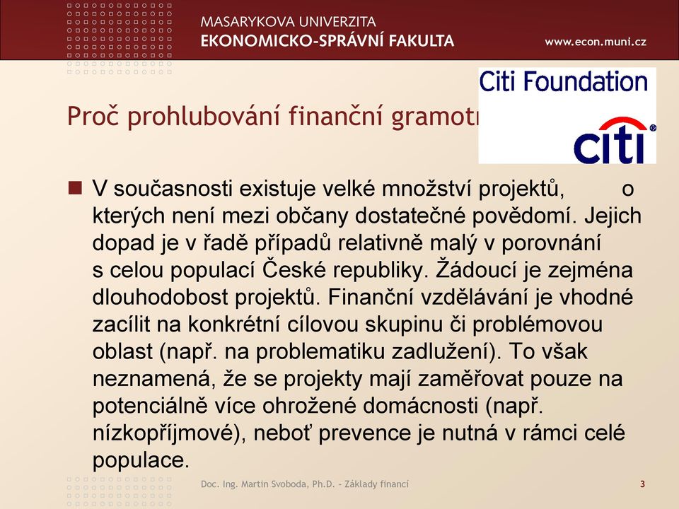 Finanční vzdělávání je vhodné zacílit na konkrétní cílovou skupinu či problémovou oblast (např. na problematiku zadluţení).