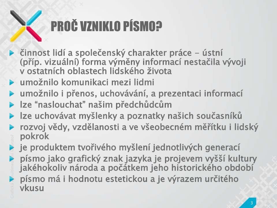 prezentaci informací lze naslouchat našim předchůdcům lze uchovávat myšlenky a poznatky našich současníků rozvoj vědy, vzdělanosti a ve všeobecném měřítku i