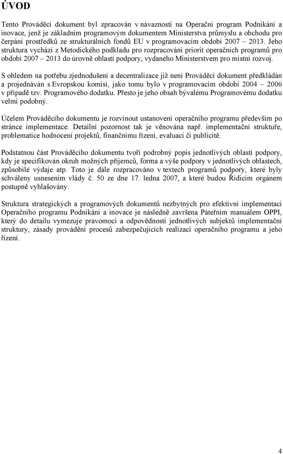 Jeho struktura vychází z Metodického podkladu pro rozpracování priorit operačních programů pro období 2007 2013 do úrovně oblastí podpory, vydaného Ministerstvem pro místní rozvoj.