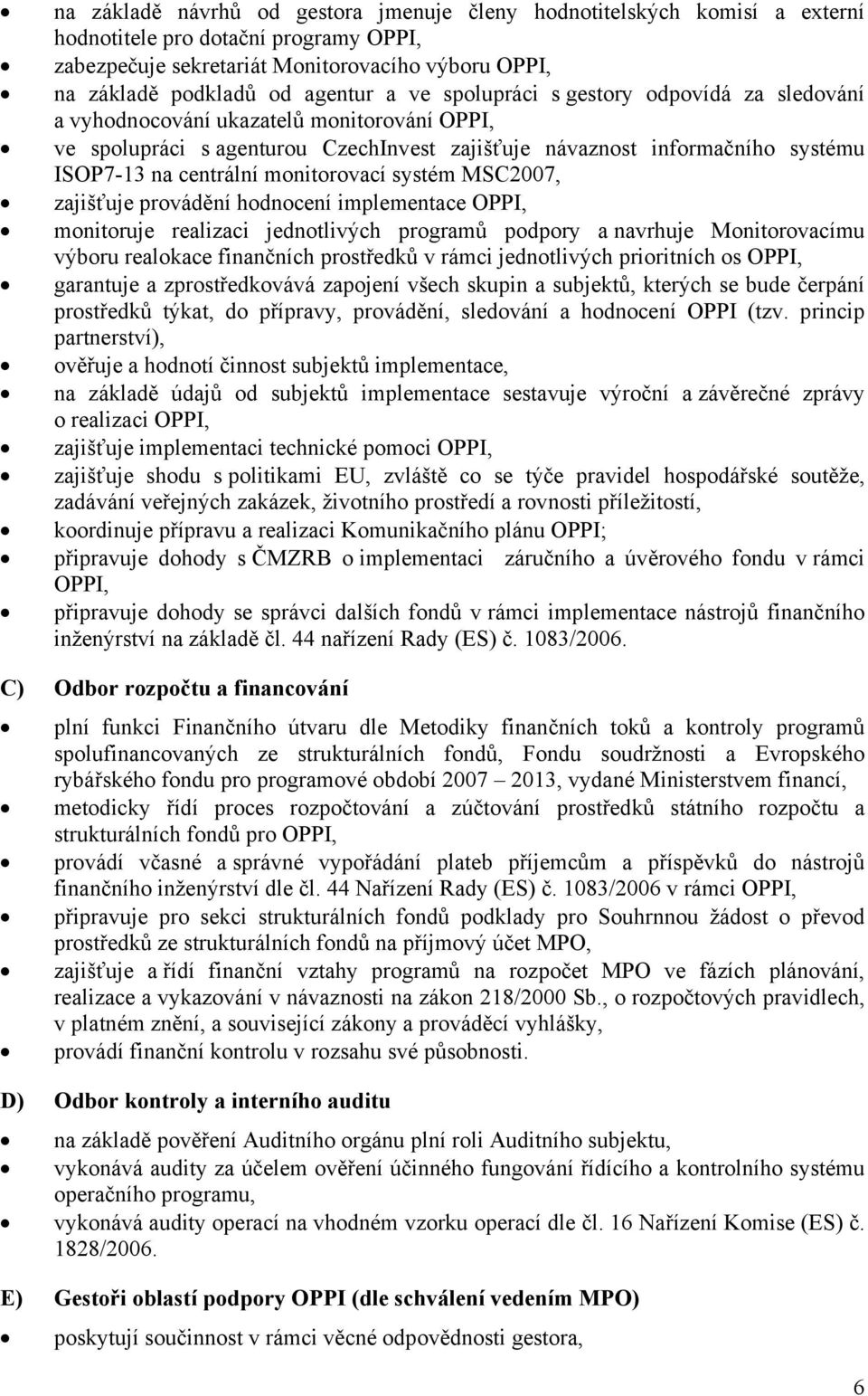 monitorovací systém MSC2007, zajišťuje provádění hodnocení implementace OPPI, monitoruje realizaci jednotlivých programů podpory a navrhuje Monitorovacímu výboru realokace finančních prostředků v