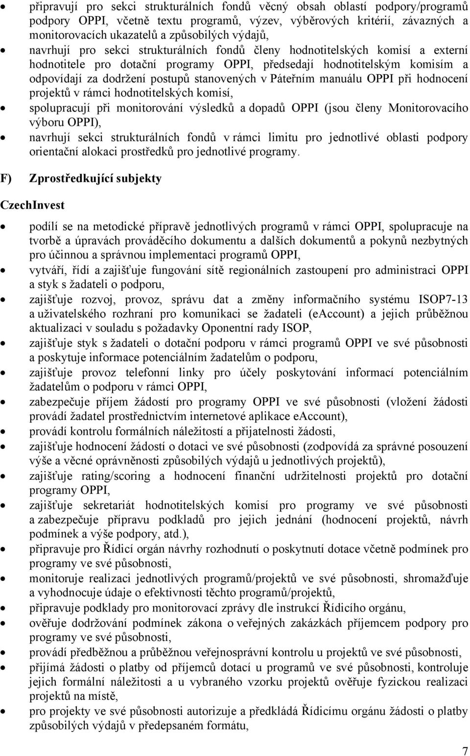 stanovených v Páteřním manuálu OPPI při hodnocení projektů v rámci hodnotitelských komisí, spolupracují při monitorování výsledků a dopadů OPPI (jsou členy Monitorovacího výboru OPPI), navrhují sekci