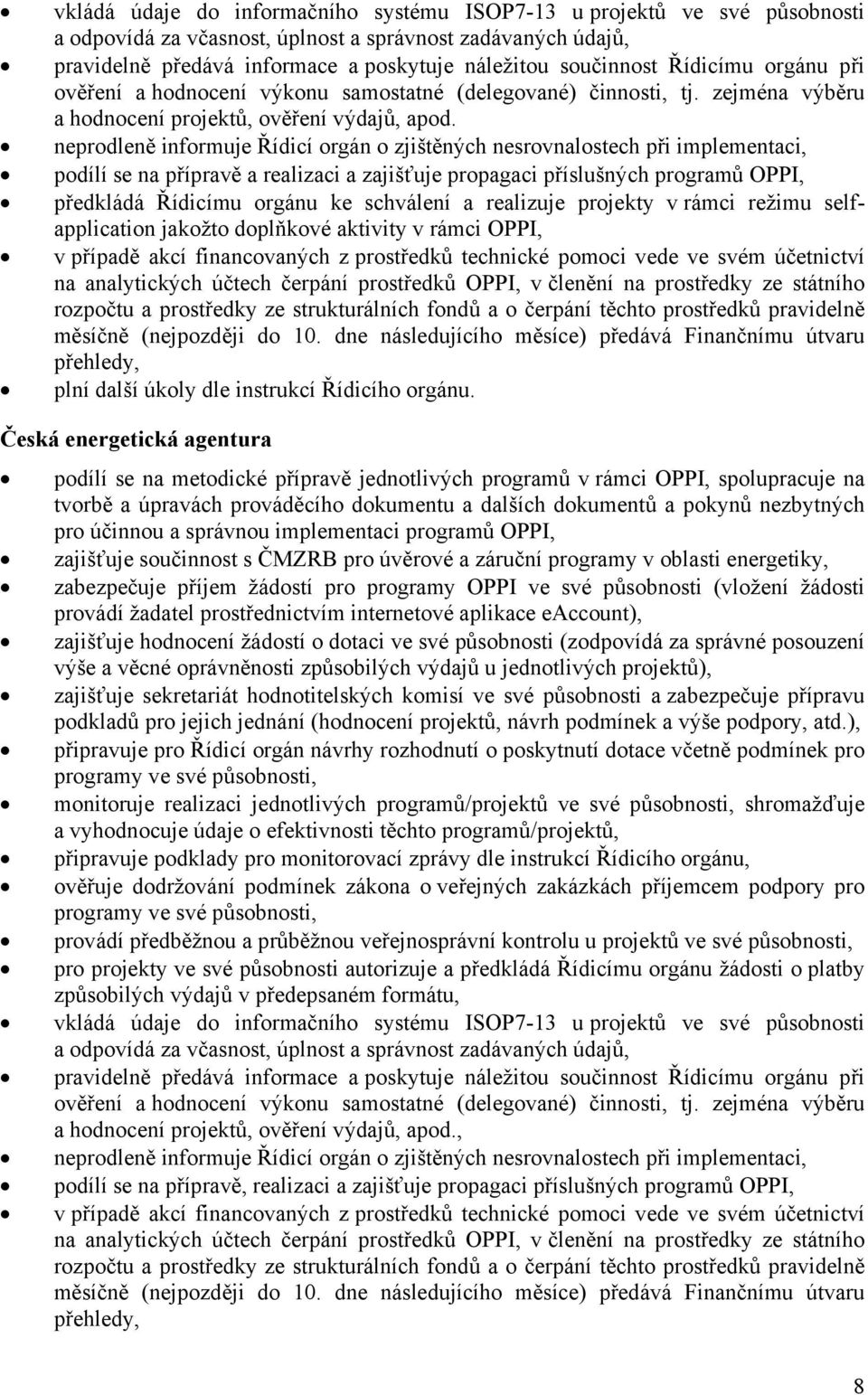 neprodleně informuje Řídicí orgán o zjištěných nesrovnalostech při implementaci, podílí se na přípravě a realizaci a zajišťuje propagaci příslušných programů OPPI, předkládá Řídicímu orgánu ke