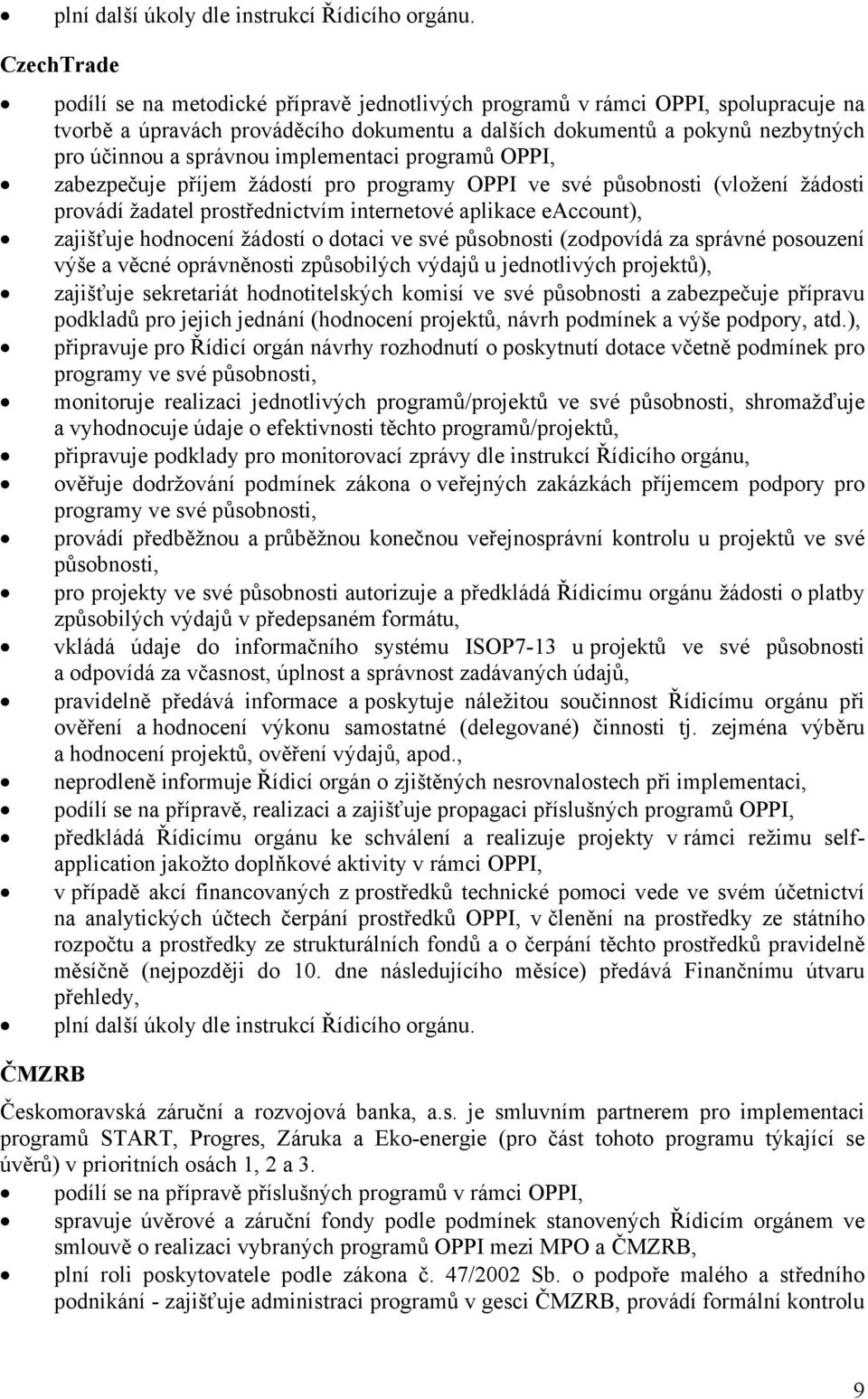 implementaci programů OPPI, zabezpečuje příjem žádostí pro programy OPPI ve své působnosti (vložení žádosti provádí žadatel prostřednictvím internetové aplikace eaccount), zajišťuje hodnocení žádostí