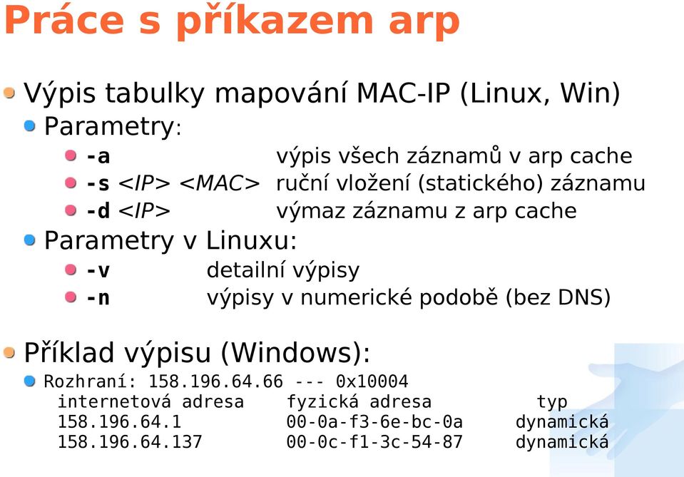 výpisy -n výpisy v numerické podobě (bez DNS) Příklad výpisu (Windows): Rozhraní: 158.196.64.