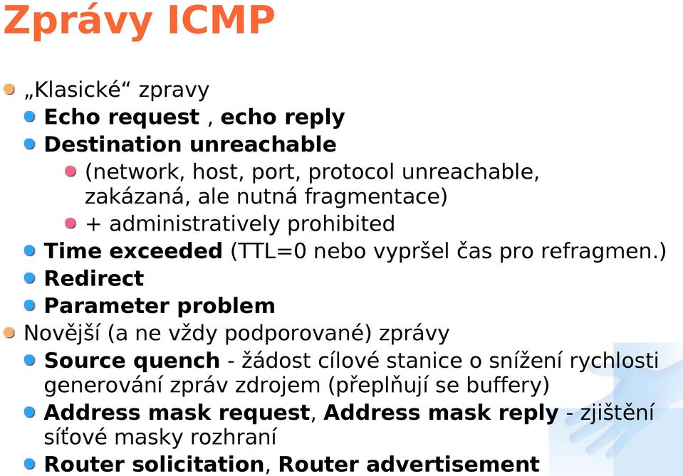 ) Redirect Parameter problem Novější (a ne vždy podporované) zprávy Source quench - žádost cílové stanice o snížení rychlosti