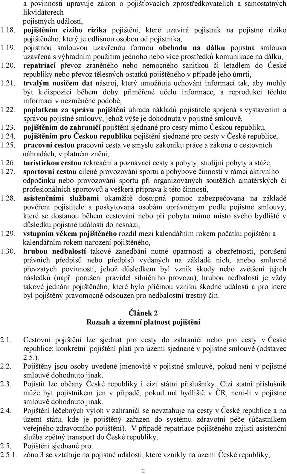 pojistnou smlouvou uzavřenou formou obchodu na dálku pojistná smlouva uzavřená s výhradním použitím jednoho nebo více prostředků komunikace na dálku, 1.20.