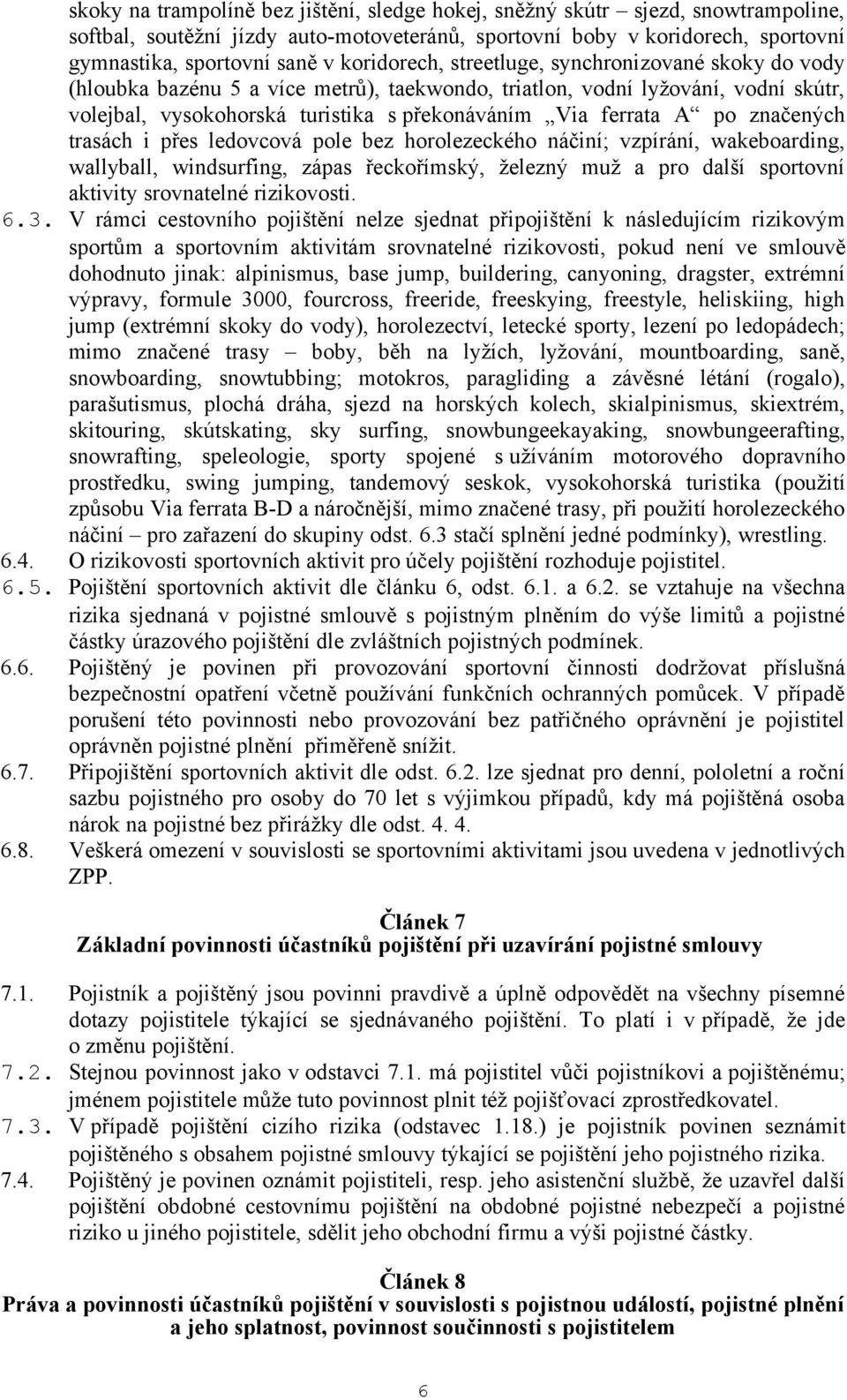 po značených trasách i přes ledovcová pole bez horolezeckého náčiní; vzpírání, wakeboarding, wallyball, windsurfing, zápas řeckořímský, železný muž a pro další sportovní aktivity srovnatelné