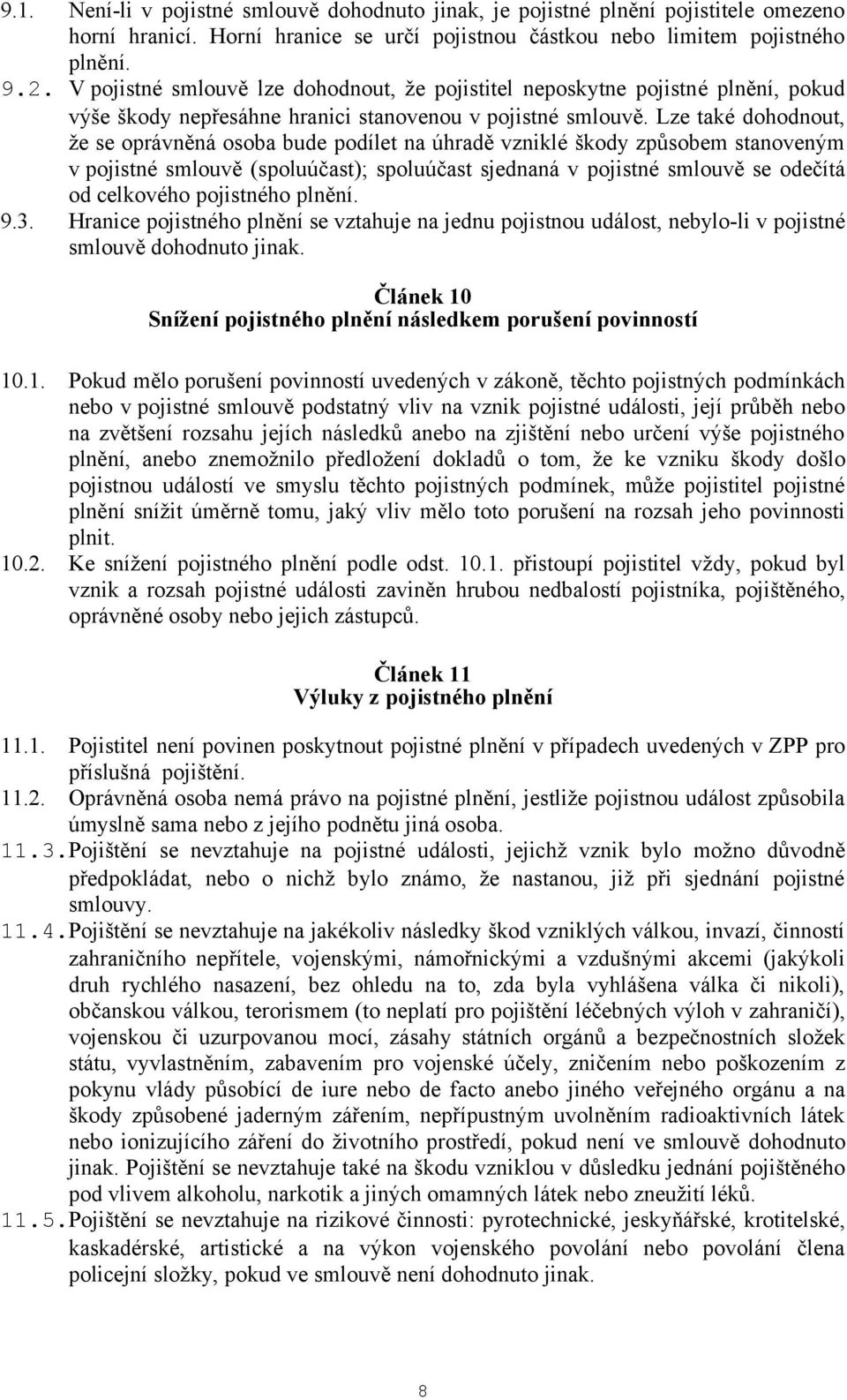 Lze také dohodnout, že se oprávněná osoba bude podílet na úhradě vzniklé škody způsobem stanoveným v pojistné smlouvě (spoluúčast); spoluúčast sjednaná v pojistné smlouvě se odečítá od celkového