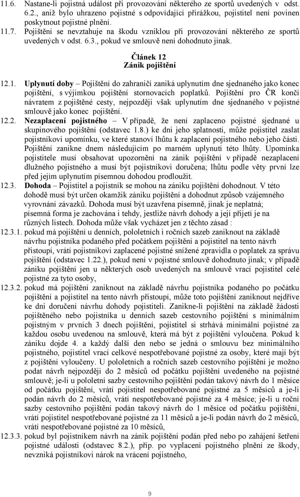 Pojištění pro ČR končí návratem z pojištěné cesty, nejpozději však uplynutím dne sjednaného v pojistné smlouvě jako konec pojištění. 12.