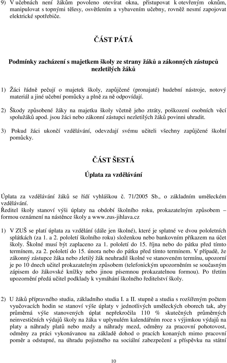 učební pomůcky a plně za ně odpovídají. 2) Škody způsobené žáky na majetku školy včetně jeho ztráty, poškození osobních věcí spolužáků apod.