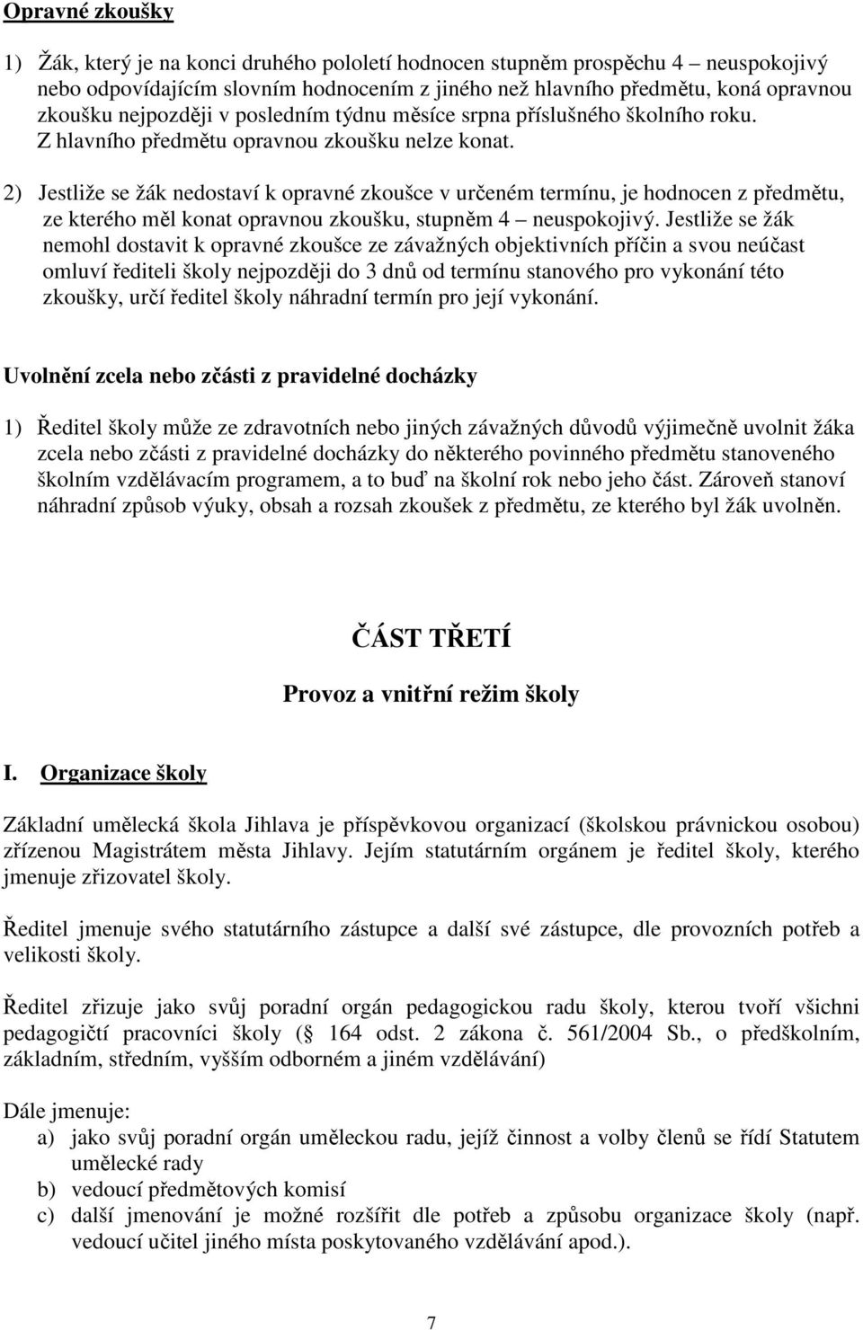 2) Jestliže se žák nedostaví k opravné zkoušce v určeném termínu, je hodnocen z předmětu, ze kterého měl konat opravnou zkoušku, stupněm 4 neuspokojivý.