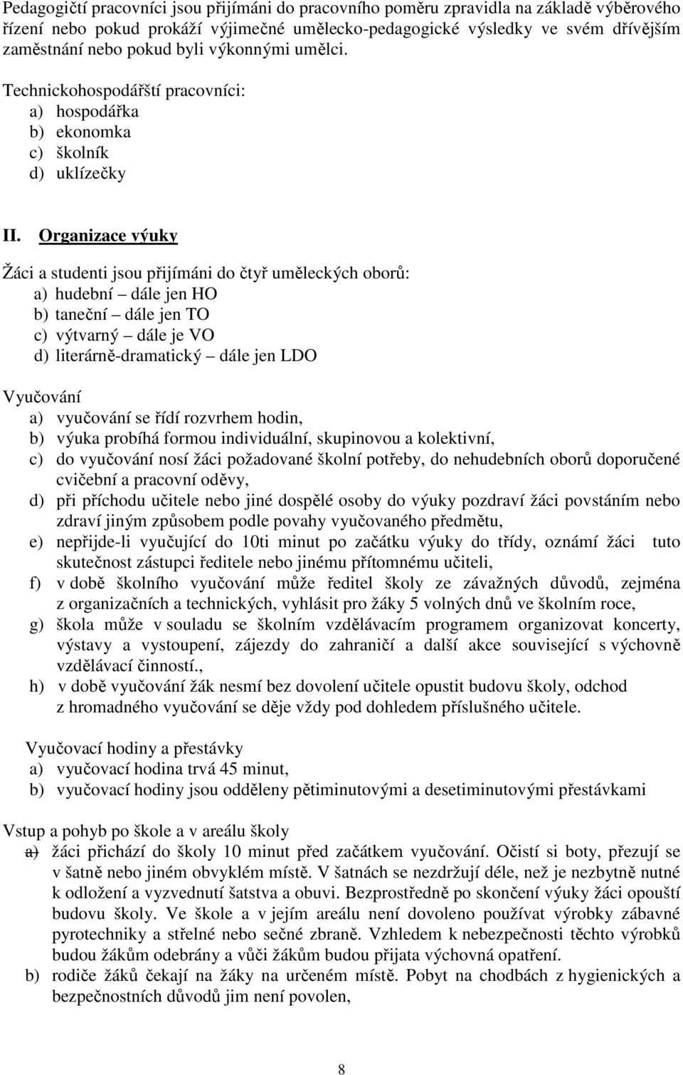 Organizace výuky Žáci a studenti jsou přijímáni do čtyř uměleckých oborů: a) hudební dále jen HO b) taneční dále jen TO c) výtvarný dále je VO d) literárně-dramatický dále jen LDO Vyučování a)