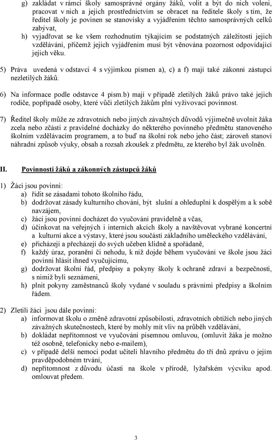 odpovídající jejich věku. 5) Práva uvedená v odstavci 4 svýjimkou písmen a), c) a f) mají také zákonní zástupci nezletilých žáků. 6) Na informace podle odstavce 4 písm.