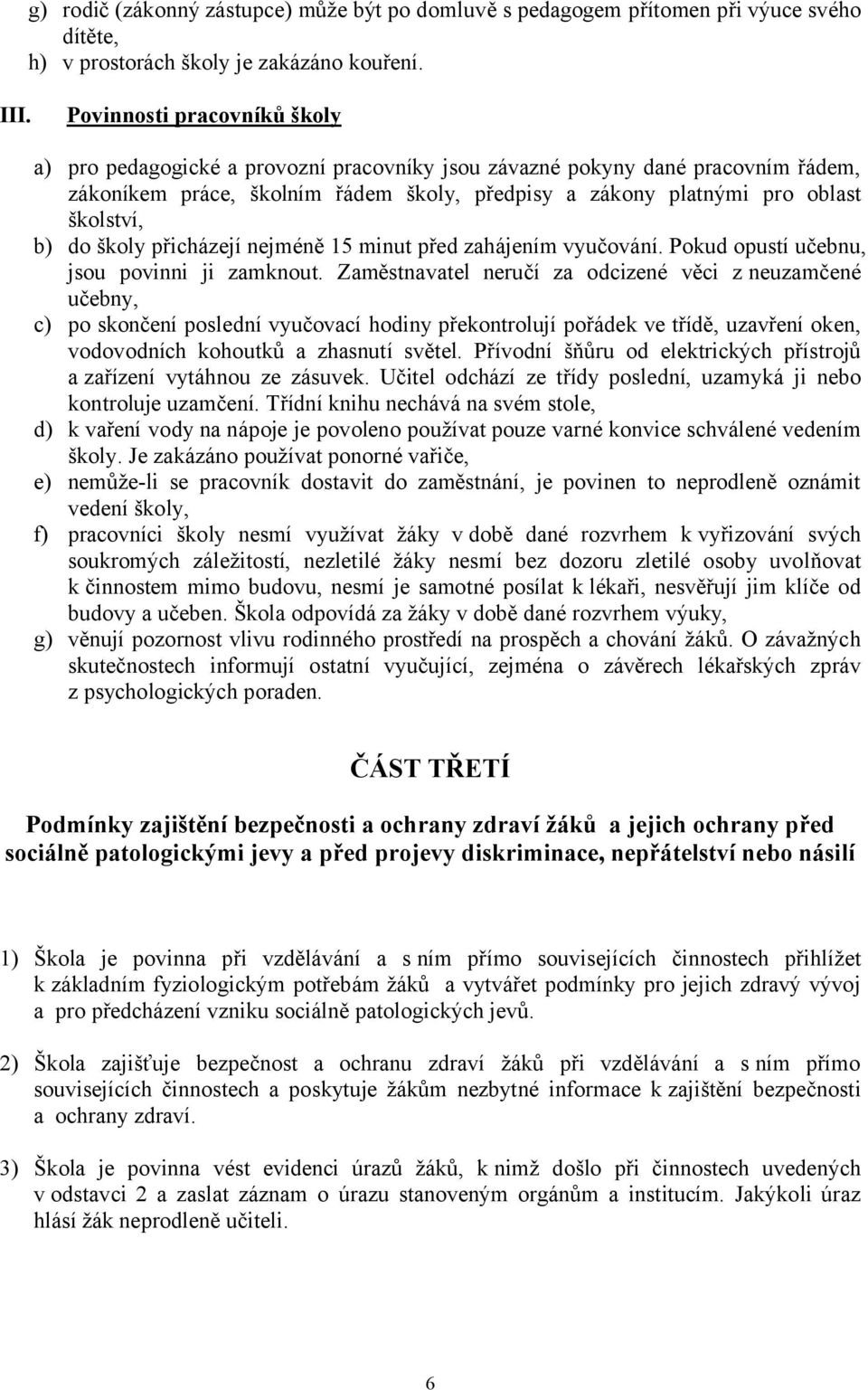 do školy přicházejí nejméně 15 minut před zahájením vyučování. Pokud opustí učebnu, jsou povinni ji zamknout.