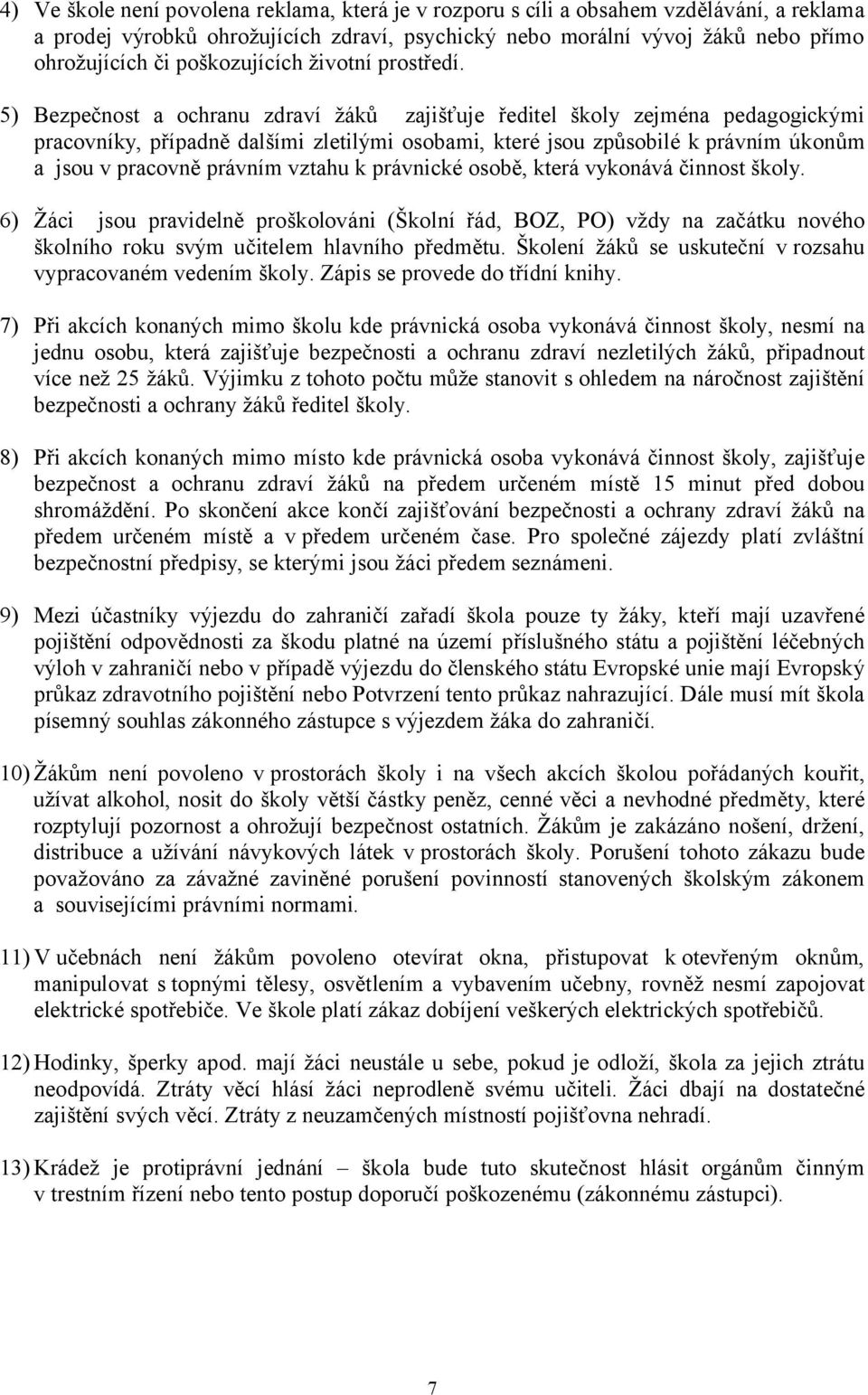 5) Bezpečnost a ochranu zdraví žáků zajišťuje ředitel školy zejména pedagogickými pracovníky, případně dalšími zletilými osobami, které jsou způsobilé k právním úkonům a jsou v pracovně právním