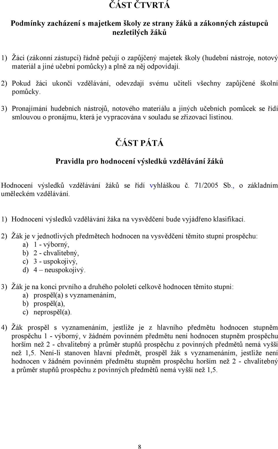 3) Pronajímání hudebních nástrojů, notového materiálu a jiných učebních pomůcek se řídí smlouvou o pronájmu, která je vypracována v souladu se zřizovací listinou.