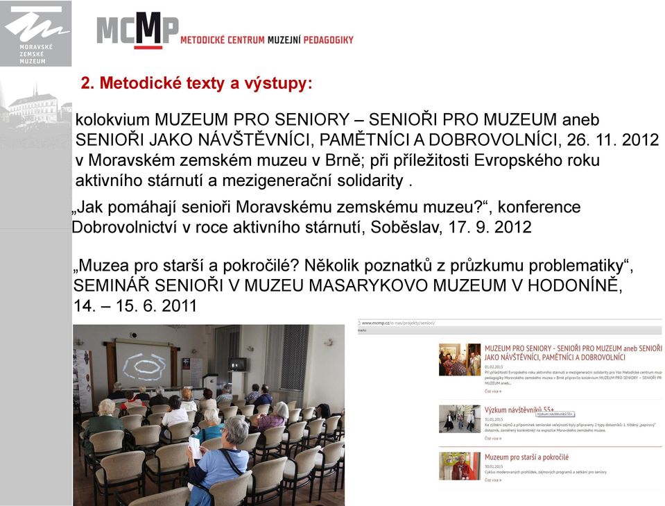 2012 v Moravském zemském muzeu v Brně; při příležitosti Evropského roku aktivního stárnutí a mezigenerační solidarity.