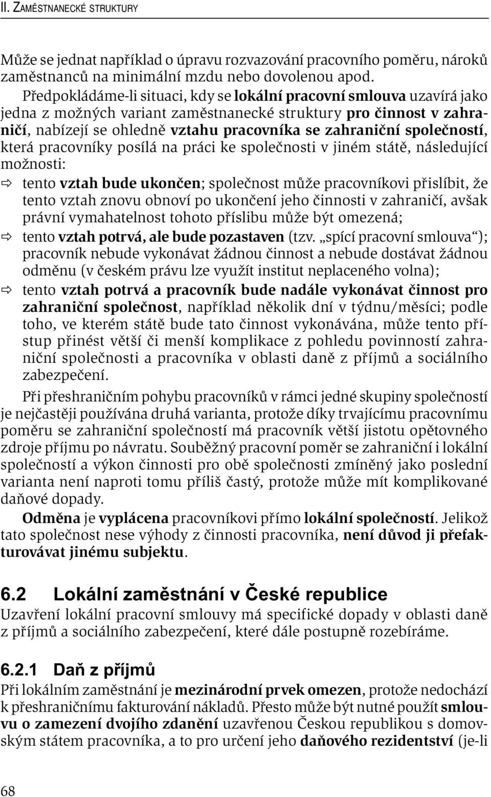 společností, která pracovníky posílá na práci ke společnosti v jiném státě, následující možnosti: tento vztah bude ukončen; společnost může pracovníkovi přislíbit, že tento vztah znovu obnoví po