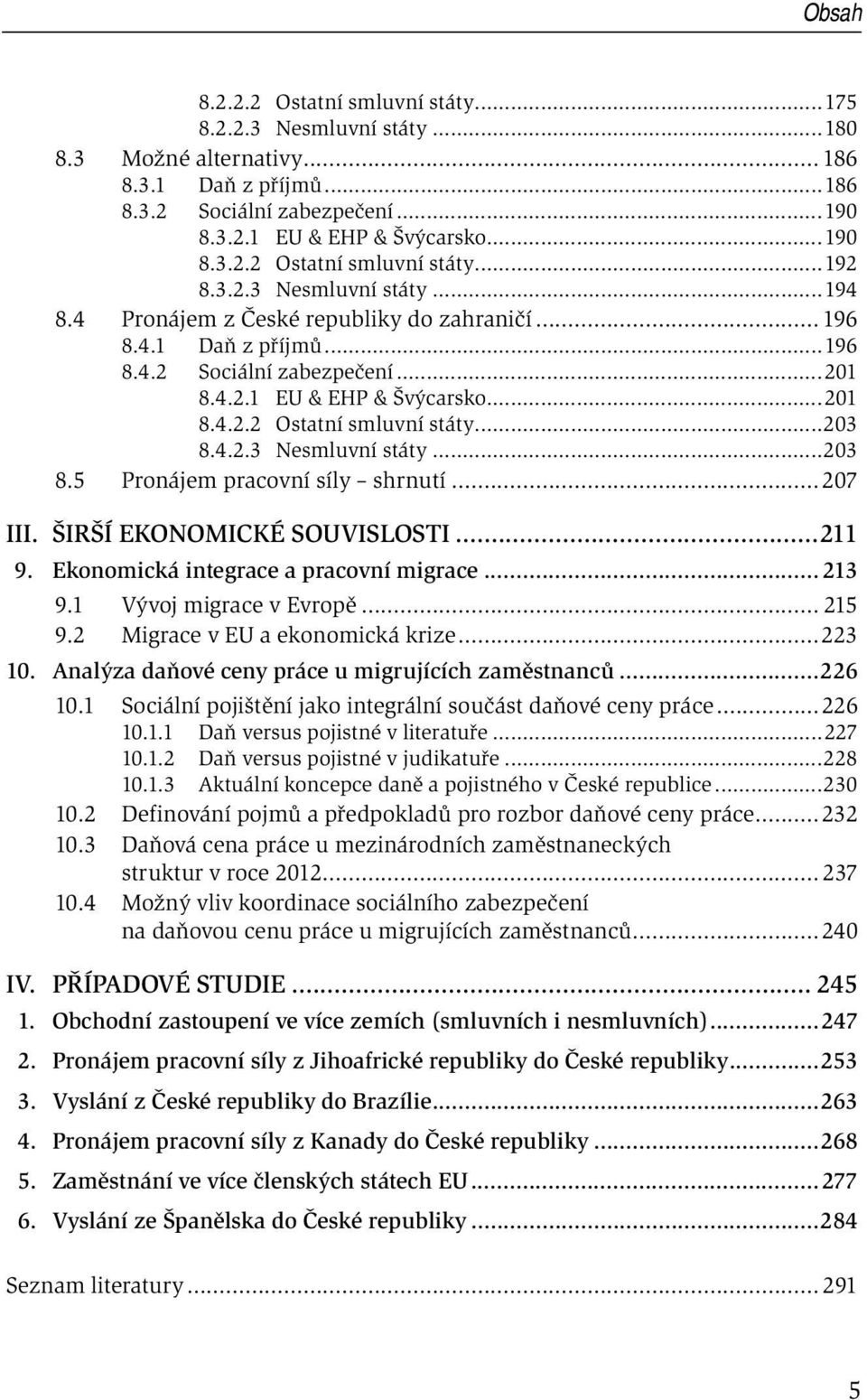 ..203 8.4.2.3 Nesmluvní státy...203 8.5 Pronájem pracovní síly shrnutí...207 III. ŠIRŠÍ EKONOMICKÉ SOUVISLOSTI...211 9. Ekonomická integrace a pracovní migrace... 213 9.1 Vývoj migrace v Evropě.