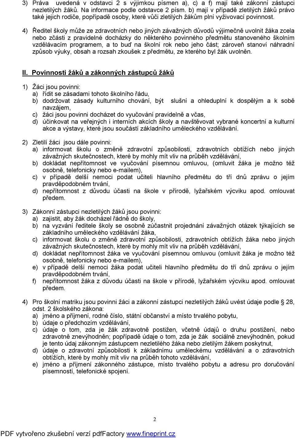 4) Ředitel školy může ze zdravotních nebo jiných závažných důvodů výjimečně uvolnit žáka zcela nebo zčásti z pravidelné docházky do některého povinného předmětu stanoveného školním vzdělávacím