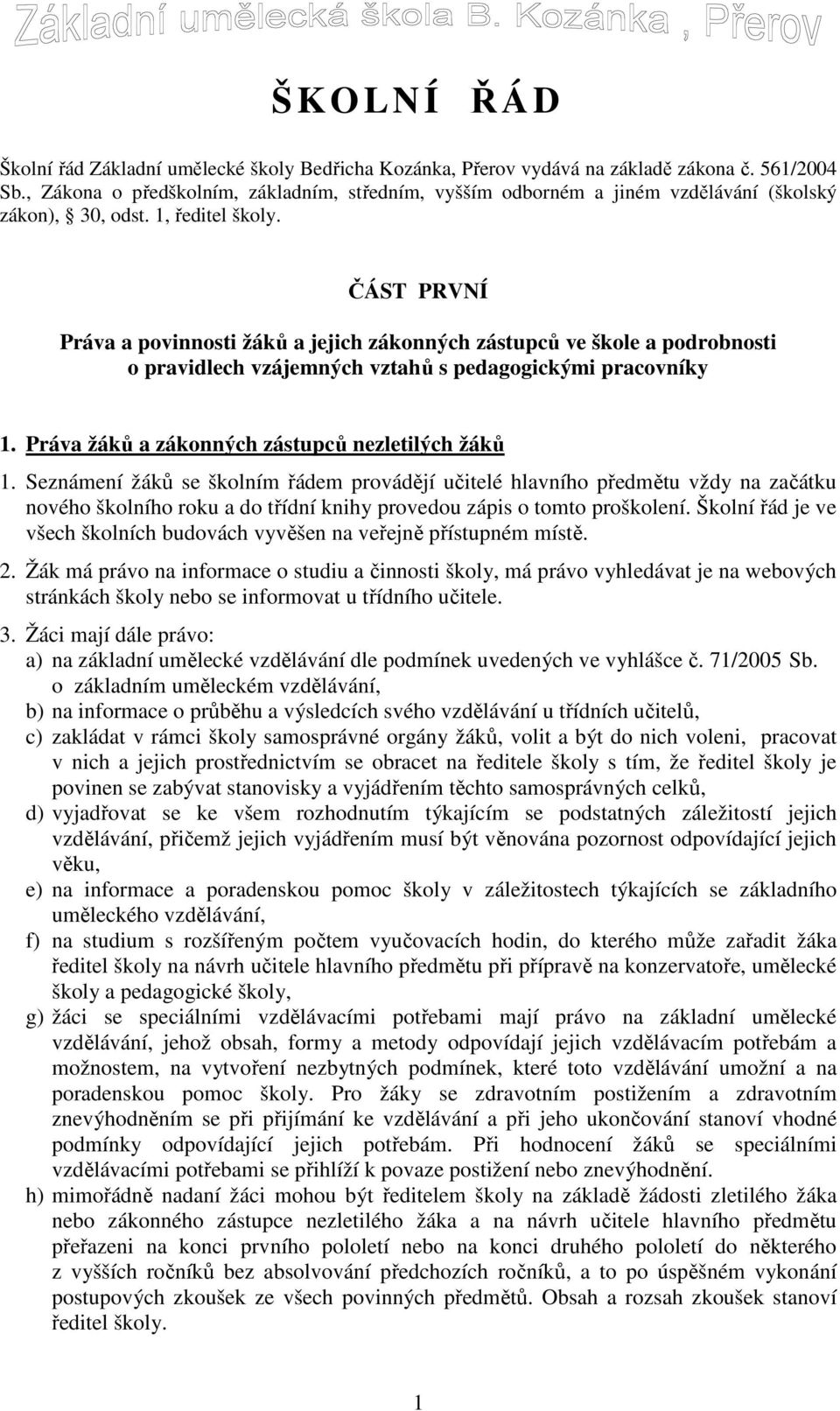 ČÁST PRVNÍ Práva a povinnosti žáků a jejich zákonných zástupců ve škole a podrobnosti o pravidlech vzájemných vztahů s pedagogickými pracovníky 1. Práva žáků a zákonných zástupců nezletilých žáků 1.