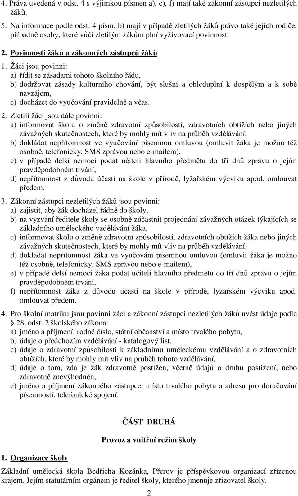 Žáci jsou povinni: a) řídit se zásadami tohoto školního řádu, b) dodržovat zásady kulturního chování, být slušní a ohleduplní k dospělým a k sobě navzájem, c) docházet do vyučování pravidelně a včas.