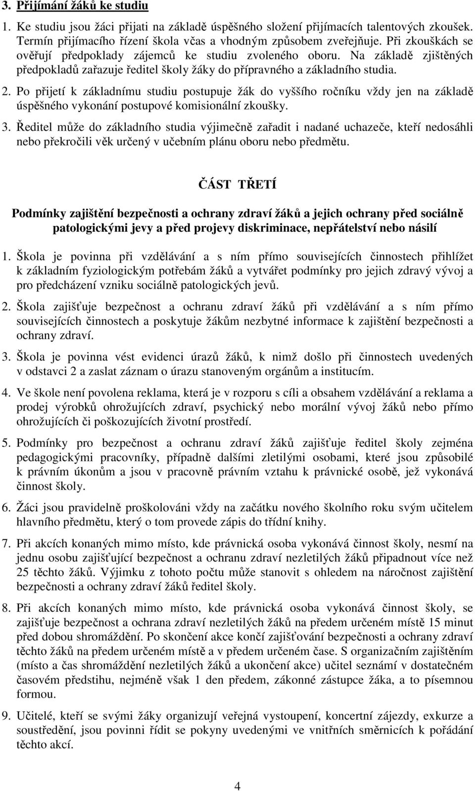 Po přijetí k základnímu studiu postupuje žák do vyššího ročníku vždy jen na základě úspěšného vykonání postupové komisionální zkoušky. 3.