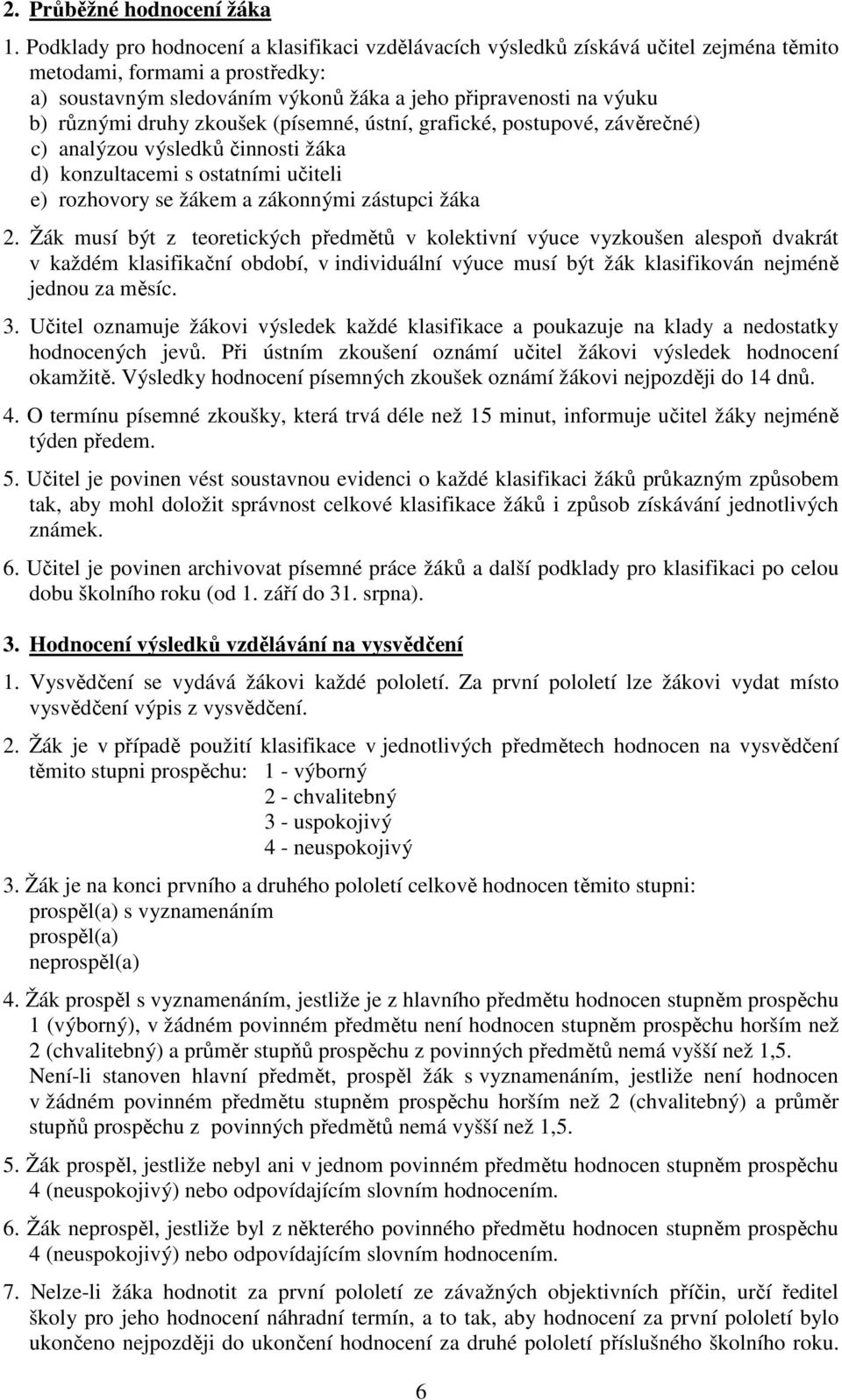 druhy zkoušek (písemné, ústní, grafické, postupové, závěrečné) c) analýzou výsledků činnosti žáka d) konzultacemi s ostatními učiteli e) rozhovory se žákem a zákonnými zástupci žáka 2.