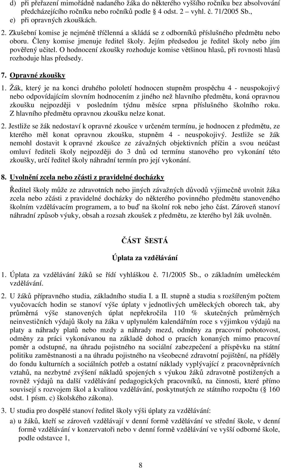 Jejím předsedou je ředitel školy nebo jím pověřený učitel. O hodnocení zkoušky rozhoduje komise většinou hlasů, při rovnosti hlasů rozhoduje hlas předsedy. 7. Opravné zkoušky 1.