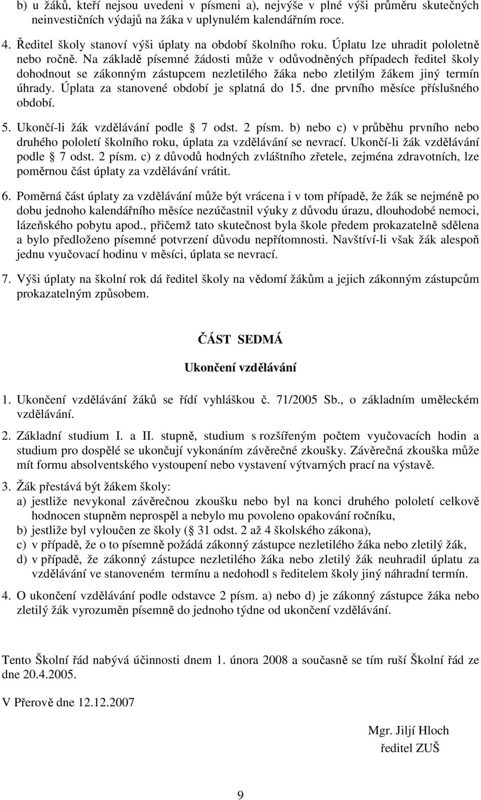 Na základě písemné žádosti může v odůvodněných případech ředitel školy dohodnout se zákonným zástupcem nezletilého žáka nebo zletilým žákem jiný termín úhrady.