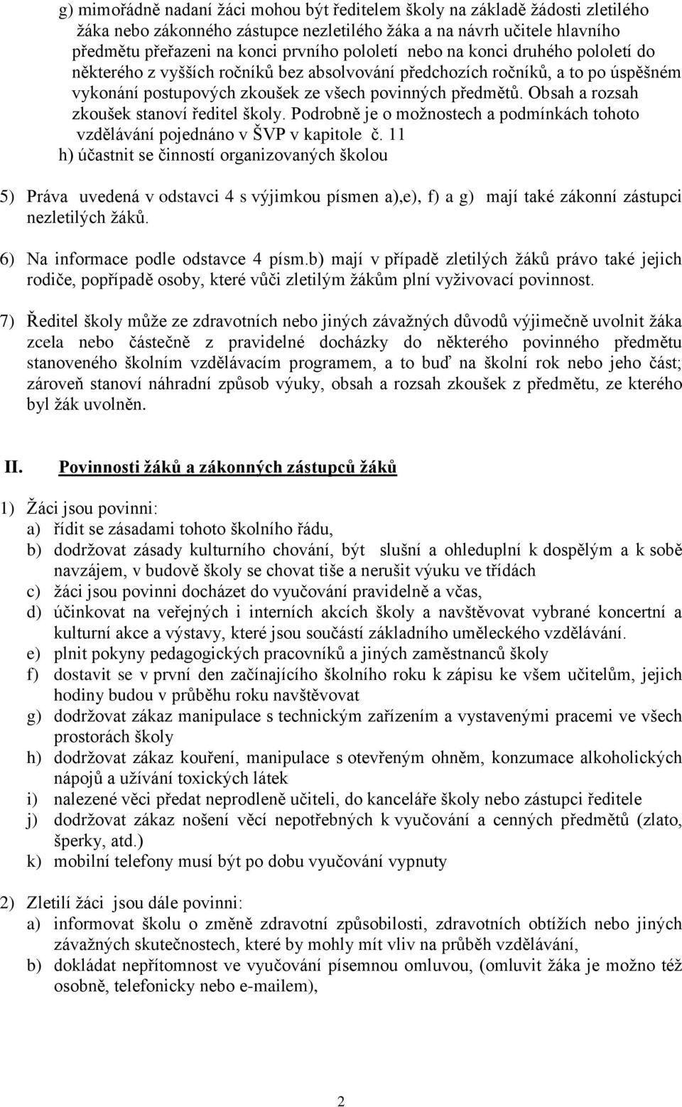 Obsah a rozsah zkoušek stanoví ředitel školy. Podrobně je o moţnostech a podmínkách tohoto vzdělávání pojednáno v ŠVP v kapitole č.