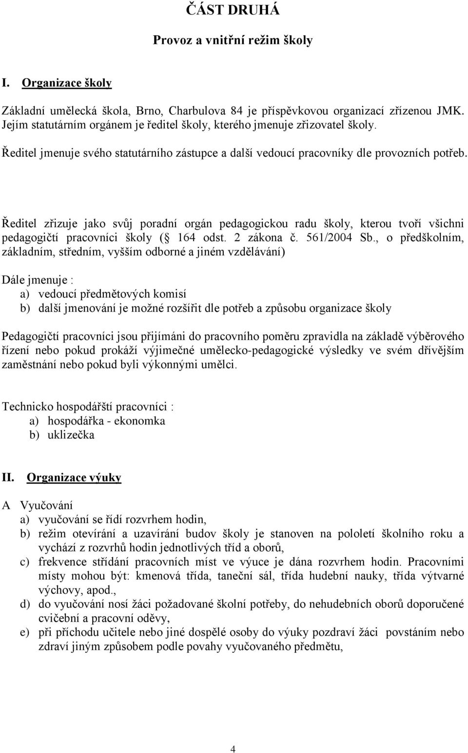 Ředitel zřizuje jako svůj poradní orgán pedagogickou radu školy, kterou tvoří všichni pedagogičtí pracovníci školy ( 164 odst. 2 zákona č. 561/2004 Sb.