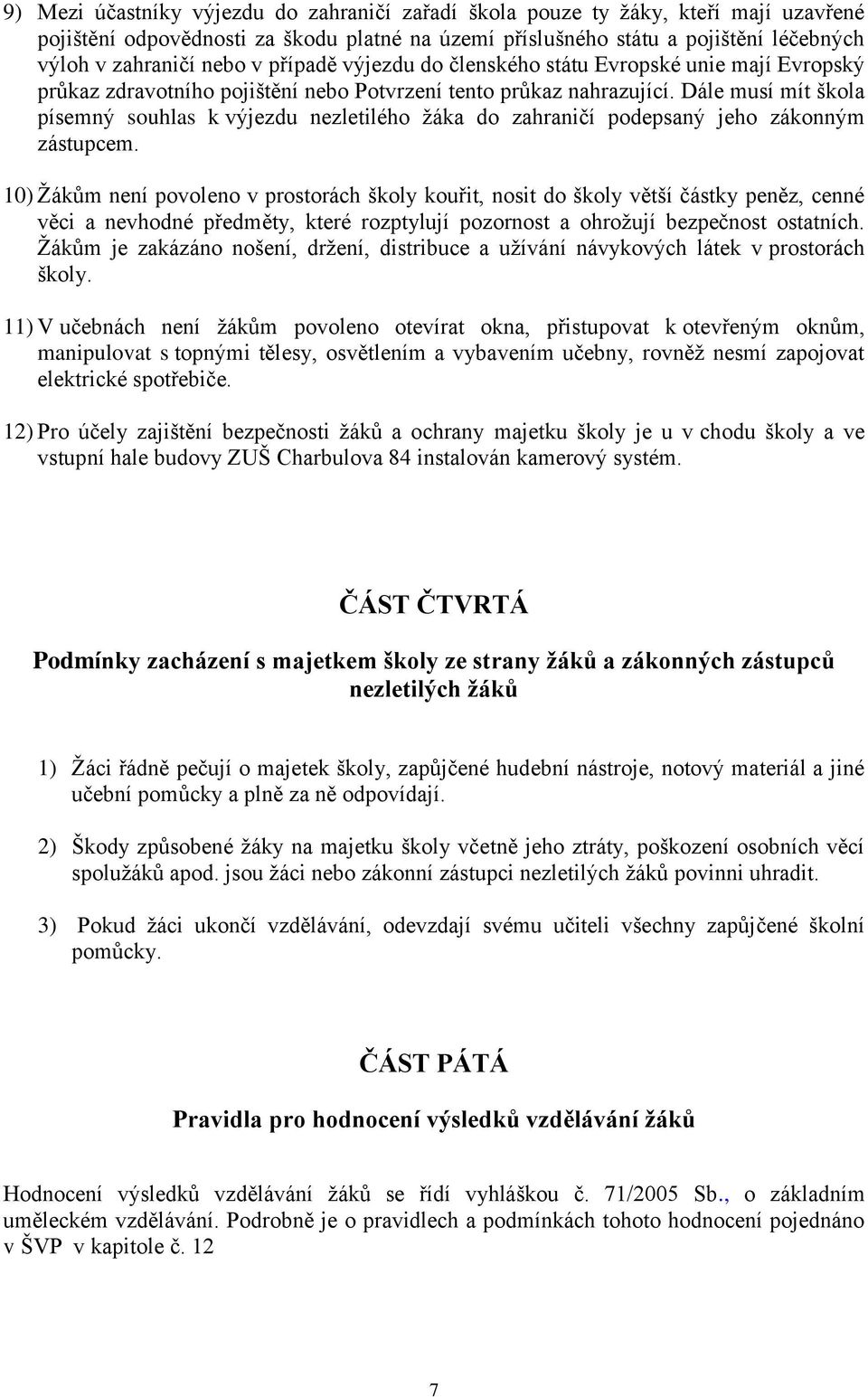 Dále musí mít škola písemný souhlas k výjezdu nezletilého ţáka do zahraničí podepsaný jeho zákonným zástupcem.