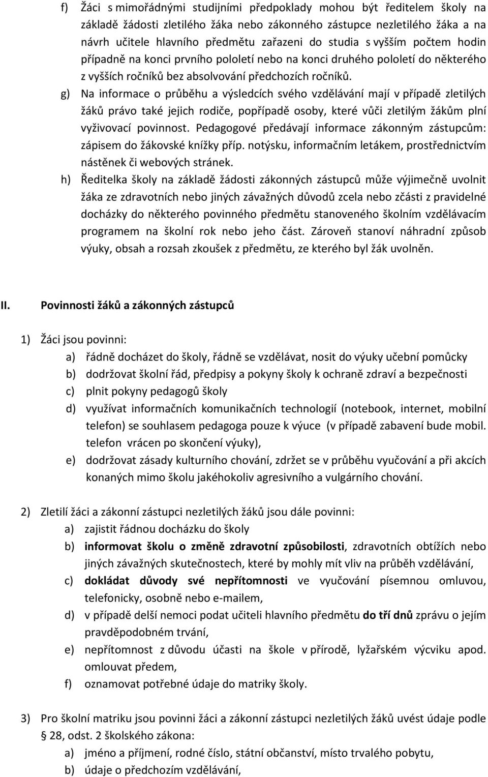 g) Na informace o průběhu a výsledcích svého vzdělávání mají v případě zletilých žáků právo také jejich rodiče, popřípadě osoby, které vůči zletilým žákům plní vyživovací povinnost.