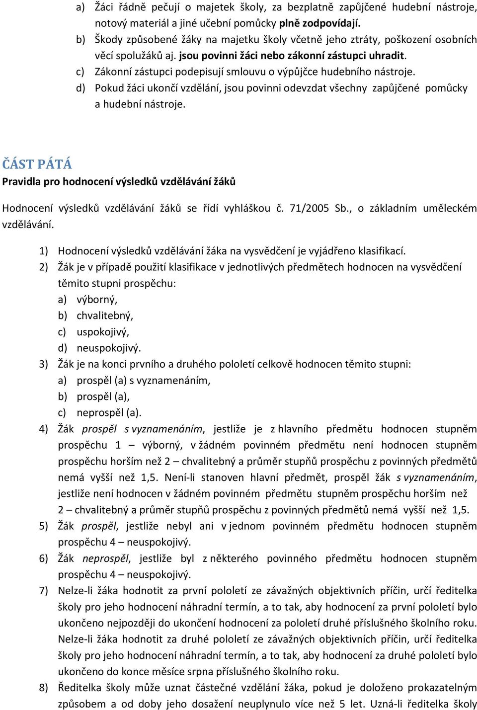 c) Zákonní zástupci podepisují smlouvu o výpůjčce hudebního nástroje. d) Pokud žáci ukončí vzdělání, jsou povinni odevzdat všechny zapůjčené pomůcky a hudební nástroje.