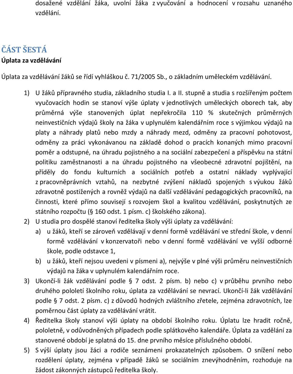 stupně a studia s rozšířeným počtem vyučovacích hodin se stanoví výše úplaty v jednotlivých uměleckých oborech tak, aby průměrná výše stanovených úplat nepřekročila 110 % skutečných průměrných