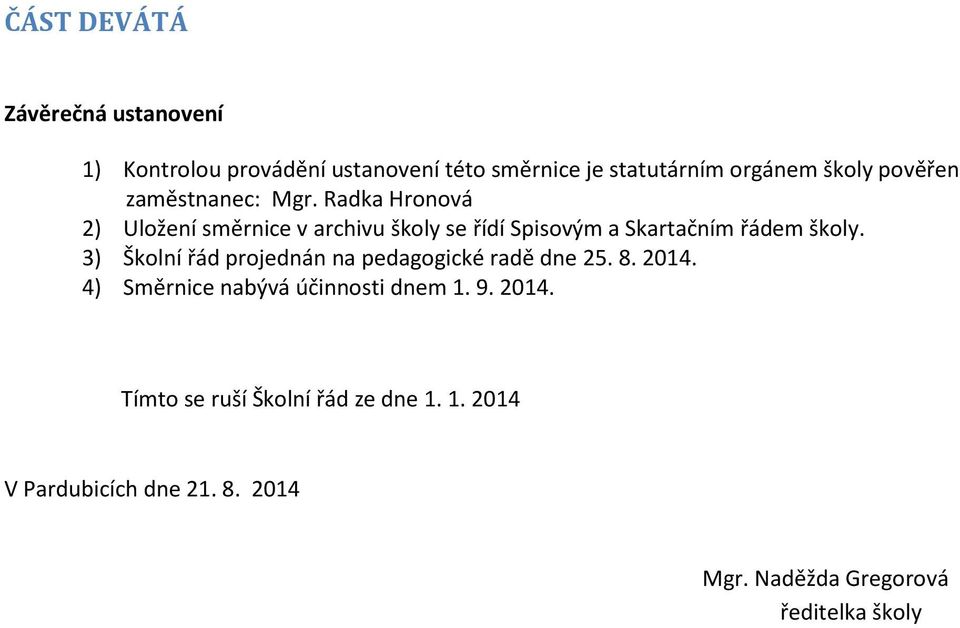 Radka Hronová 2) Uložení směrnice v archivu školy se řídí Spisovým a Skartačním řádem školy.