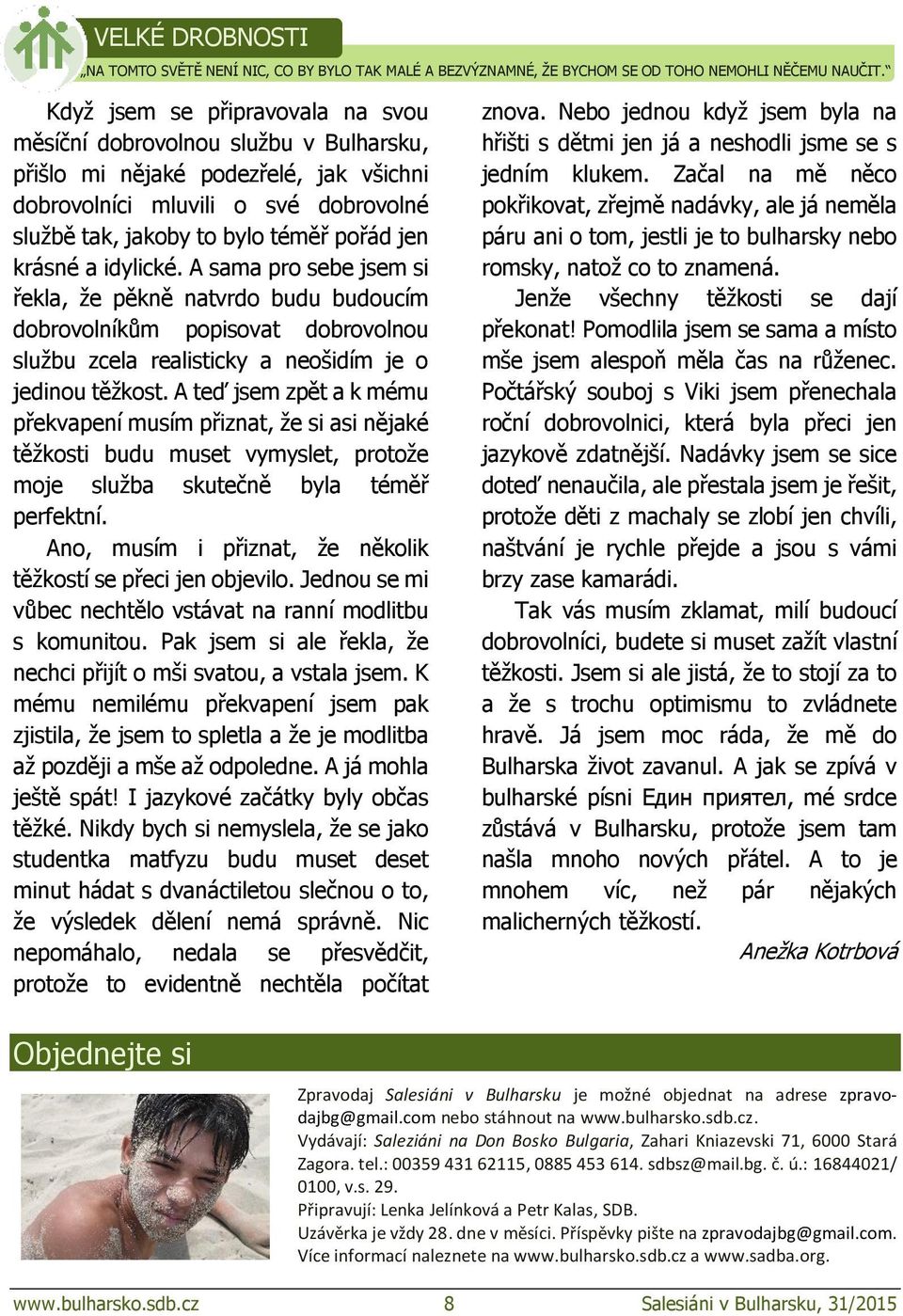 krásné a idylické. A sama pro sebe jsem si řekla, že pěkně natvrdo budu budoucím dobrovolníkům popisovat dobrovolnou službu zcela realisticky a neošidím je o jedinou těžkost.