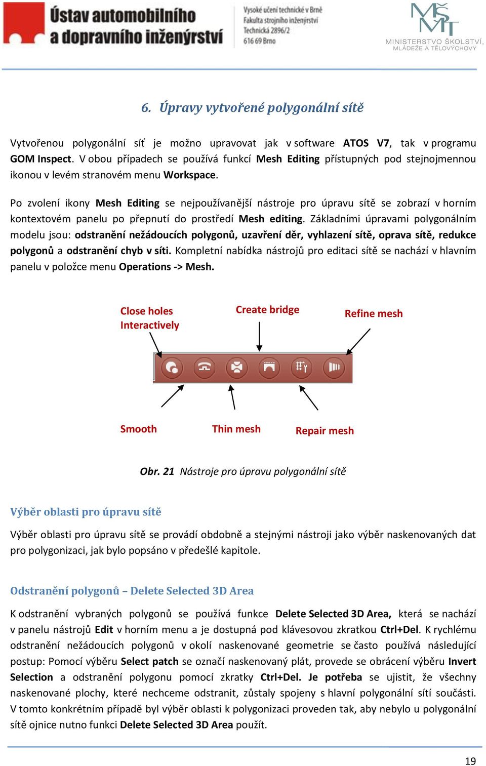 Po zvolení ikony Mesh Editing se nejpoužívanější nástroje pro úpravu sítě se zobrazí v horním kontextovém panelu po přepnutí do prostředí Mesh editing.