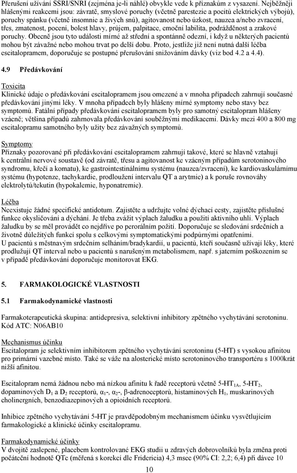 zvracení, třes, zmatenost, pocení, bolest hlavy, průjem, palpitace, emoční labilita, podrážděnost a zrakové poruchy.