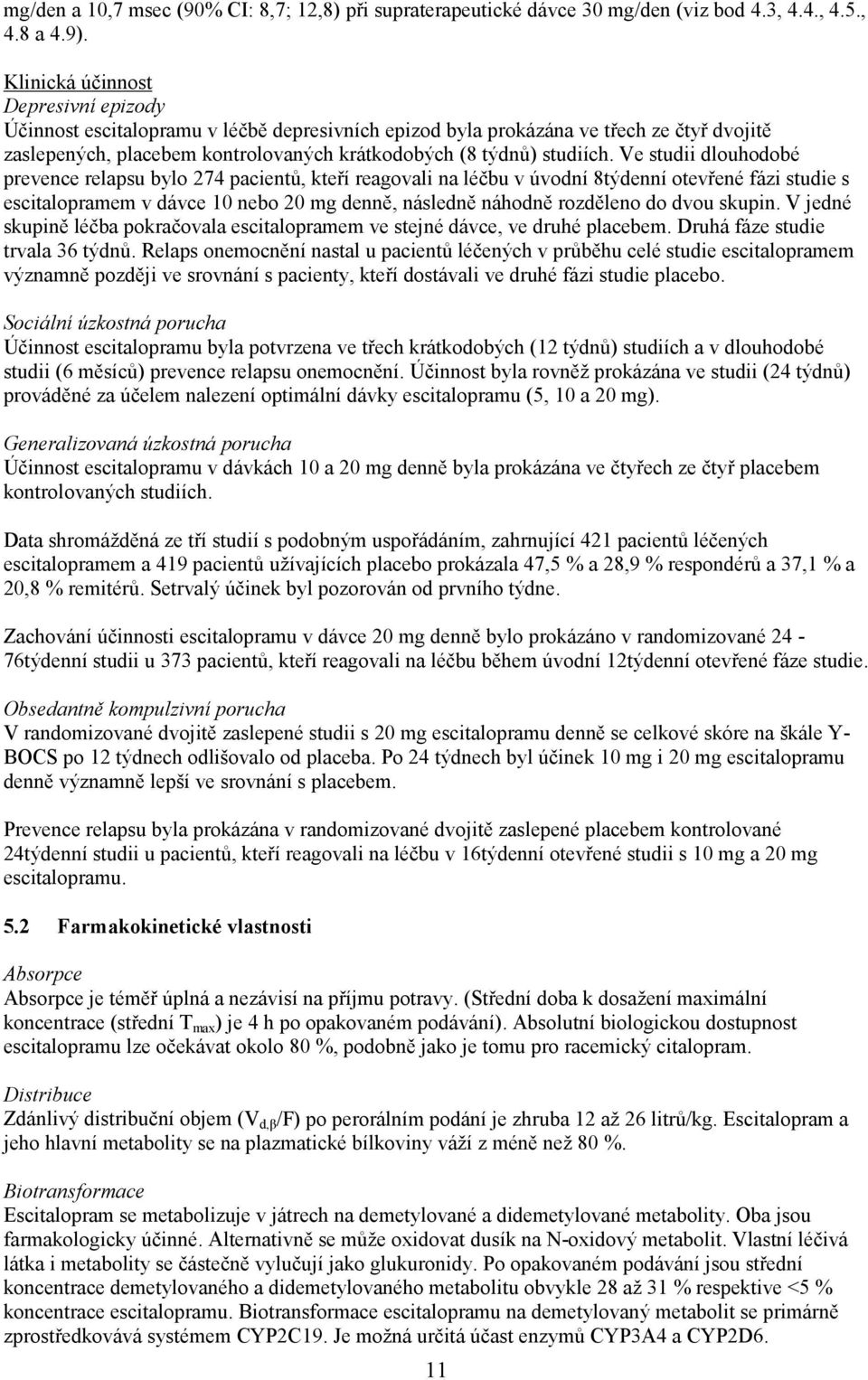 Ve studii dlouhodobé prevence relapsu bylo 274 pacientů, kteří reagovali na léčbu v úvodní 8týdenní otevřené fázi studie s escitalopramem v dávce 10 nebo 20 mg denně, následně náhodně rozděleno do